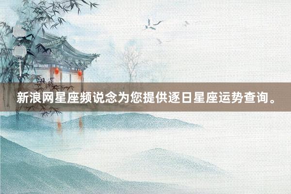 新浪网星座频说念为您提供逐日星座运势查询。